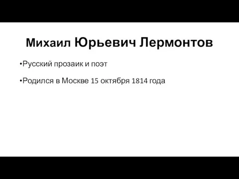 Михаил Юрьевич Лермонтов Русский прозаик и поэт Родился в Москве 15 октября 1814 года