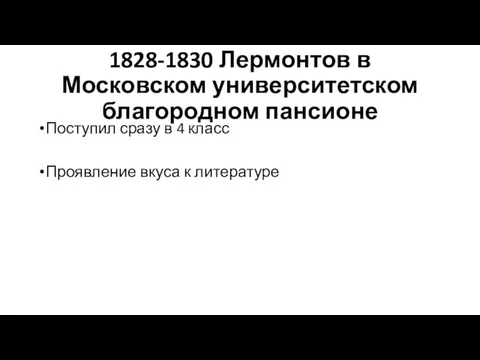 1828-1830 Лермонтов в Московском университетском благородном пансионе Поступил сразу в 4 класс Проявление вкуса к литературе