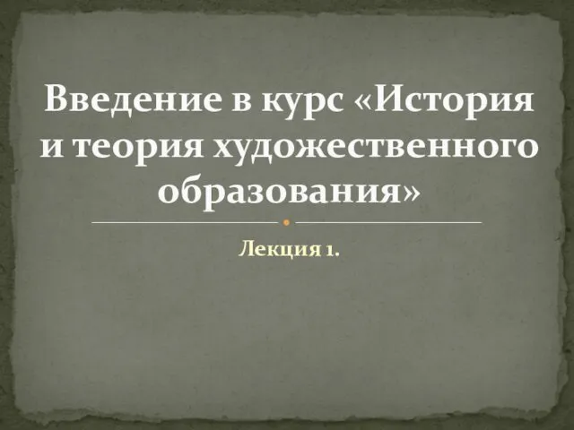 Лекция 1. Введение в курс «История и теория художественного образования»