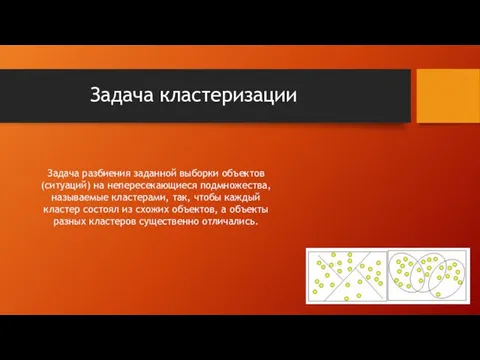 Задача кластеризации Задача разбиения заданной выборки объектов (ситуаций) на непересекающиеся подмножества,