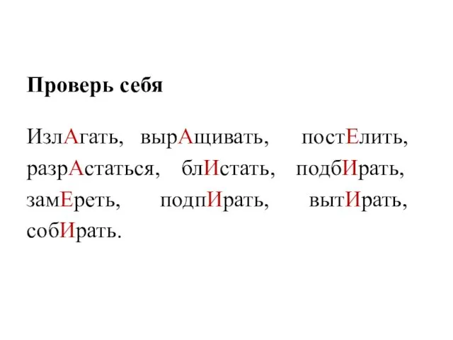 Проверь себя ИзлАгать, вырАщивать, постЕлить, разрАстаться, блИстать, подбИрать, замЕреть, подпИрать, вытИрать, собИрать.