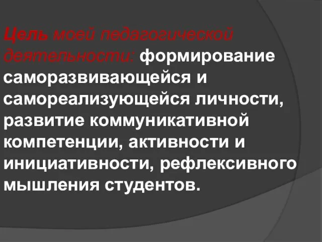 Цель моей педагогической деятельности: формирование саморазвивающейся и самореализующейся личности, развитие коммуникативной