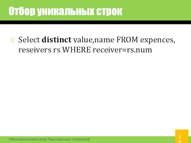 Отбор уникальных строк Select distinct value,name FROM expences, reseivers rs WHERE receiver=rs.num