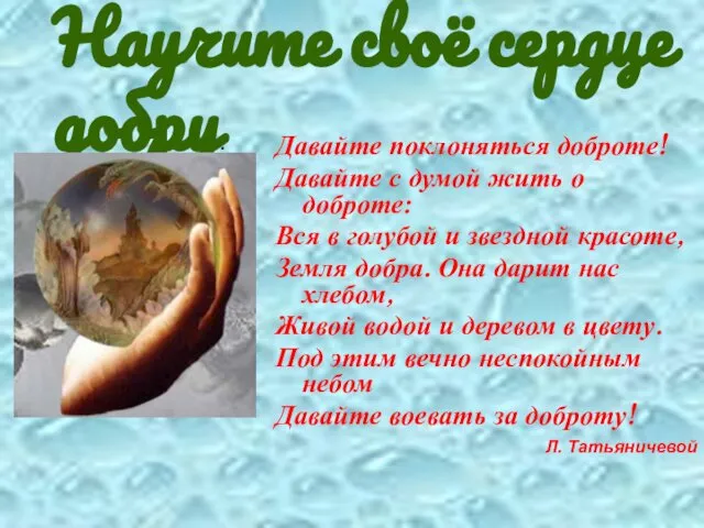 Научите своё сердце добру. Давайте поклоняться доброте! Давайте с думой жить