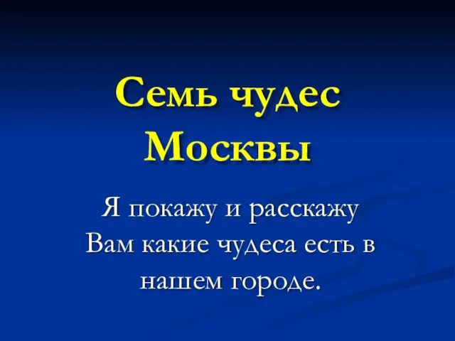 Семь чудес Москвы Я покажу и расскажу Вам какие чудеса есть в нашем городе.