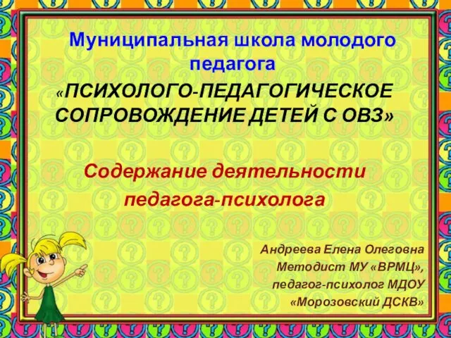 Муниципальная школа молодого педагога «ПСИХОЛОГО-ПЕДАГОГИЧЕСКОЕ СОПРОВОЖДЕНИЕ ДЕТЕЙ С ОВЗ» Содержание деятельности