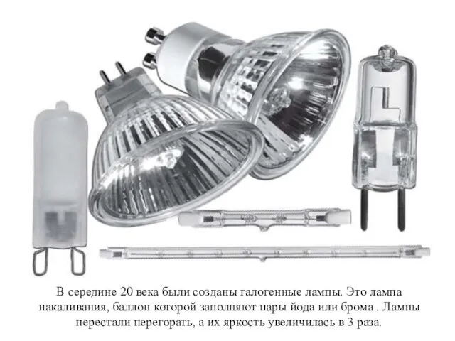 В середине 20 века были созданы галогенные лампы. Это лампа накаливания,