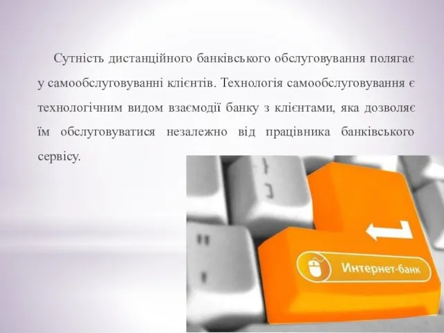 Сутність дистанційного банківського обслуговування полягає у самообслуговуванні клієнтів. Технологія самообслуговування є