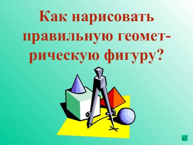 Как нарисовать правильную геомет-рическую фигуру?