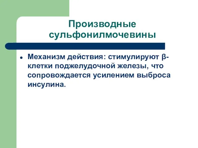 Производные сульфонилмочевины Механизм действия: стимулируют β-клетки поджелудочной железы, что сопровождается усилением выброса инсулина.