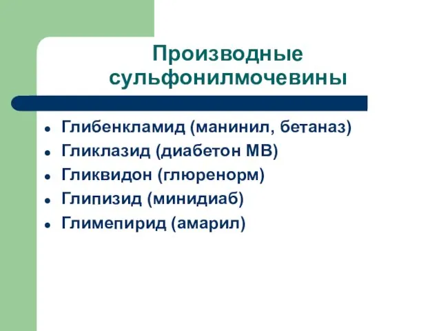 Производные сульфонилмочевины Глибенкламид (манинил, бетаназ) Гликлазид (диабетон МВ) Гликвидон (глюренорм) Глипизид (минидиаб) Глимепирид (амарил)