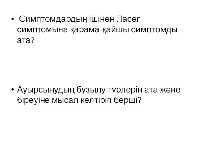 Симптомдардың ішінен Ласег симптомына қарама-қайшы симптомды ата? Ауырсынудың бұзылу түрлерін ата және біреуіне мысал келтіріп берші?