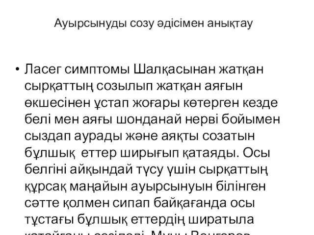 Ауырсынуды созу әдісімен анықтау Ласег симптомы Шалқасынан жатқан сырқаттың созылып жатқан