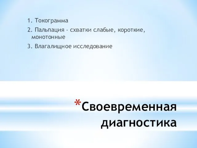 Своевременная диагностика 1. Токограмма 2. Пальпация - схватки слабые, короткие, монотонные 3. Влагалищное исследование