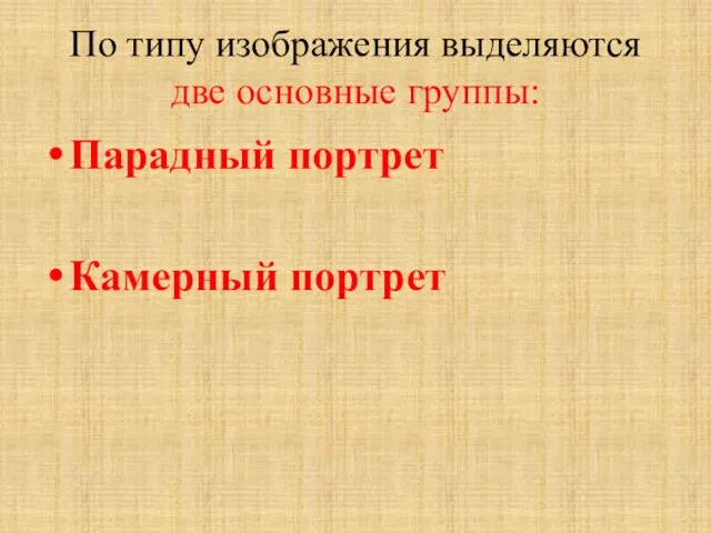 По типу изображения выделяются две основные группы: Парадный портрет Камерный портрет