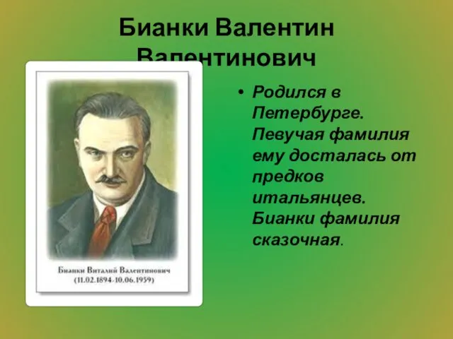 Бианки Валентин Валентинович Родился в Петербурге. Певучая фамилия ему досталась от предков итальянцев. Бианки фамилия сказочная.