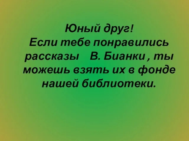 Юный друг! Если тебе понравились рассказы В. Бианки , ты можешь