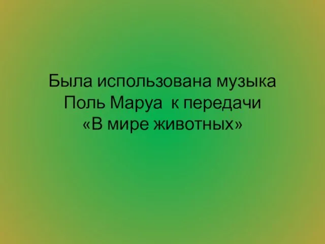 Была использована музыка Поль Маруа к передачи «В мире животных»