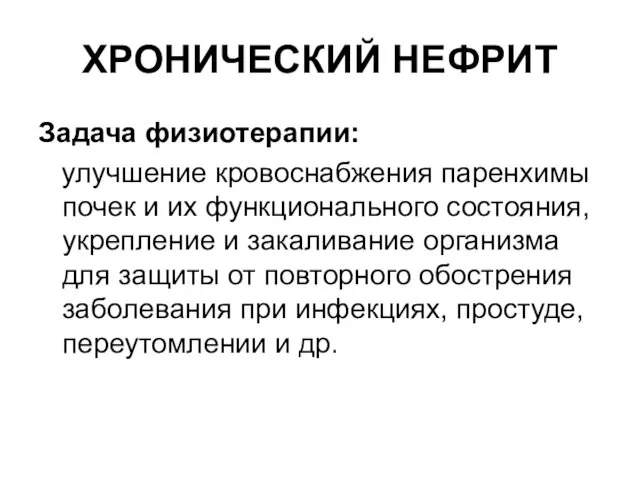 ХРОНИЧЕСКИЙ НЕФРИТ Задача физиотерапии: улучшение кровоснабжения паренхимы почек и их функционального