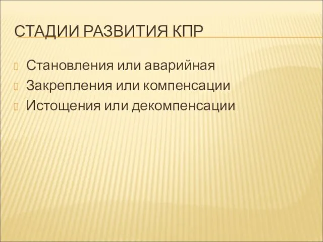 СТАДИИ РАЗВИТИЯ КПР Становления или аварийная Закрепления или компенсации Истощения или декомпенсации