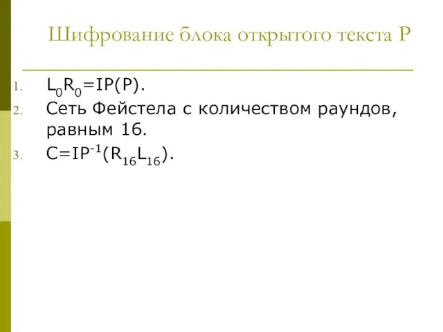 Шифрование блока открытого текста P L0R0=IP(P). Сеть Фейстела с количеством раундов, равным 16. C=IP-1(R16L16).