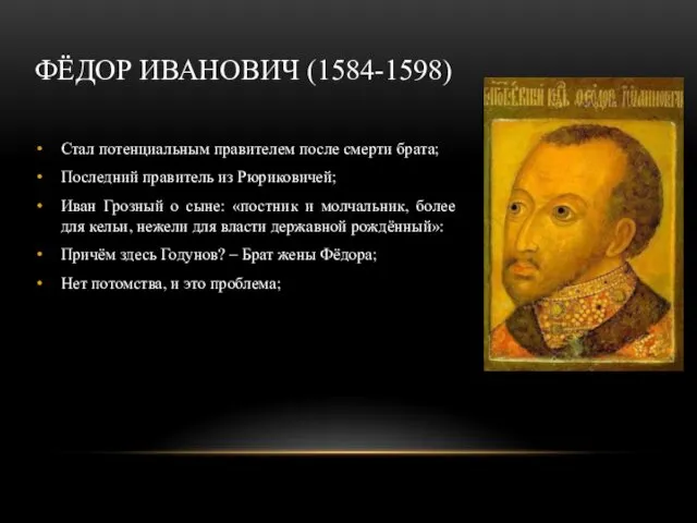 ФЁДОР ИВАНОВИЧ (1584-1598) Стал потенциальным правителем после смерти брата; Последний правитель