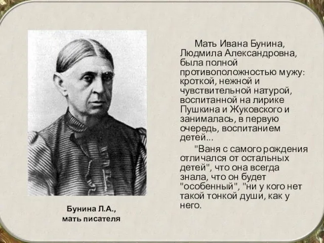 Мать Ивана Бунина, Людмила Александровна, была полной противоположностью мужу: кроткой, нежной