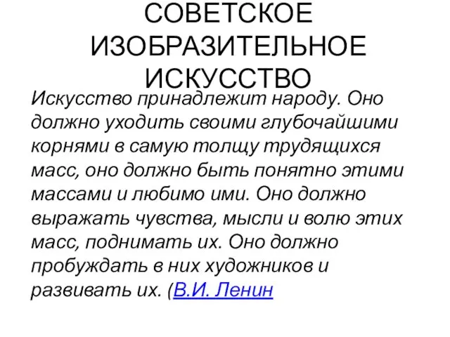 СОВЕТСКОЕ ИЗОБРАЗИТЕЛЬНОЕ ИСКУССТВО Искусство принадлежит народу. Оно должно уходить своими глубочайшими