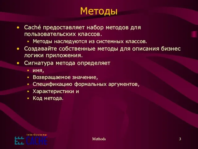 Methods Методы Caché предоставляет набор методов для пользовательских классов. Методы наследуются