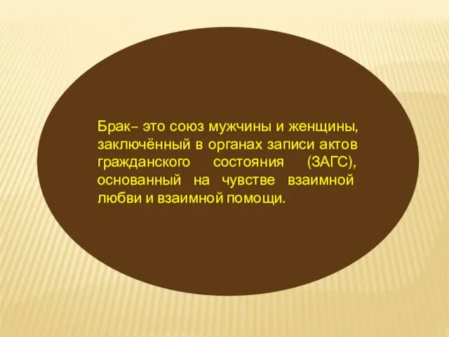 Брак– это союз мужчины и женщины, заключённый в органах записи актов