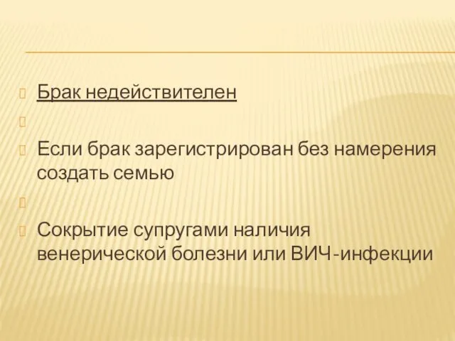 Брак недействителен Если брак зарегистрирован без намерения создать семью Сокрытие супругами наличия венерической болезни или ВИЧ-инфекции