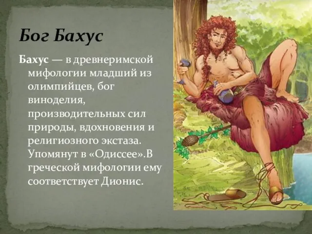 Бахус — в древнеримской мифологии младший из олимпийцев, бог виноделия, производительных