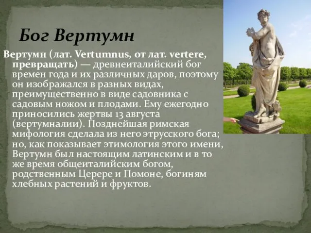 Вертумн (лат. Vertumnus, от лат. vertere, превращать) — древнеиталийский бог времен