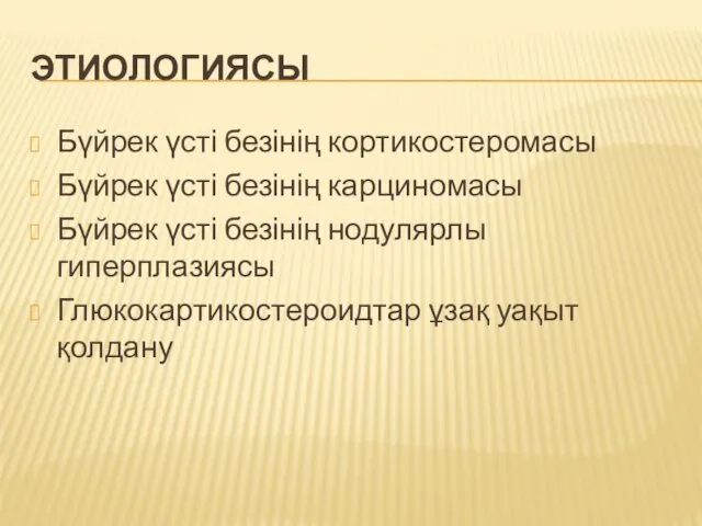 ЭТИОЛОГИЯСЫ Бүйрек үсті безінің кортикостеромасы Бүйрек үсті безінің карциномасы Бүйрек үсті