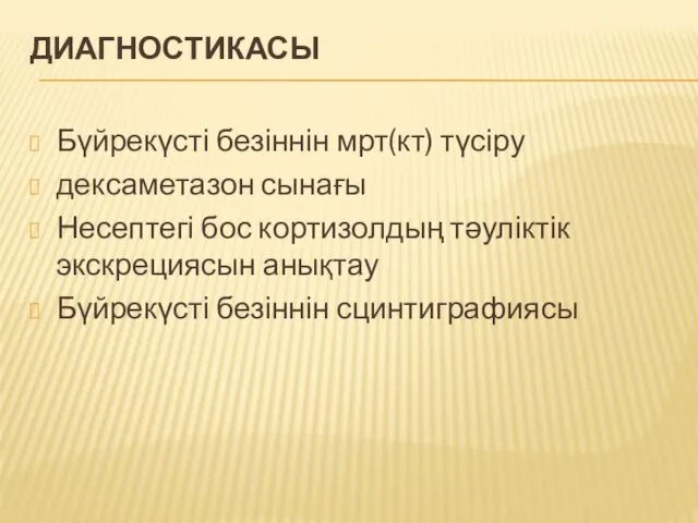 ДИАГНОСТИКАСЫ Бүйрекүсті безіннін мрт(кт) түсіру дексаметазон сынағы Несептегі бос кортизолдың тәуліктік экскрециясын анықтау Бүйрекүсті безіннін сцинтиграфиясы