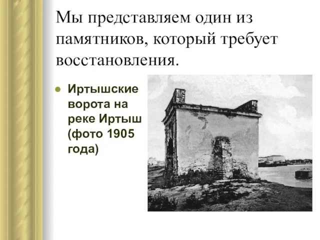 Мы представляем один из памятников, который требует восстановления. Иртышские ворота на реке Иртыш (фото 1905 года)