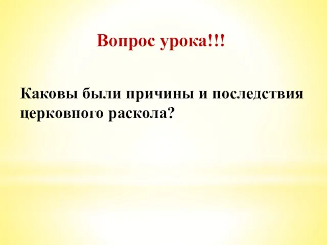 Вопрос урока!!! Каковы были причины и последствия церковного раскола?