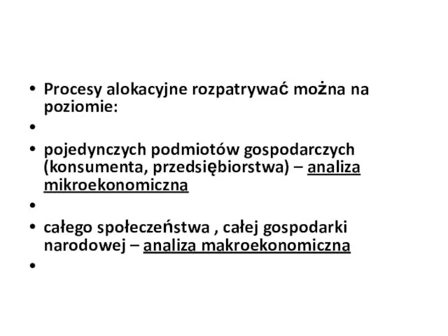 Procesy alokacyjne rozpatrywać można na poziomie: pojedynczych podmiotów gospodarczych (konsumenta, przedsiębiorstwa)