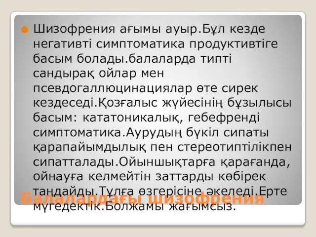 Балалардағы шизофрения Шизофрения ағымы ауыр.Бұл кезде негативті симптоматика продуктивтіге басым болады.балаларда