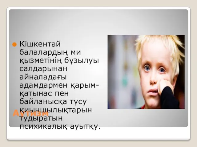 Аутизм Кішкентай балалардың ми қызметінің бұзылуы салдарынан айналадағы адамдармен қарым-қатынас пен