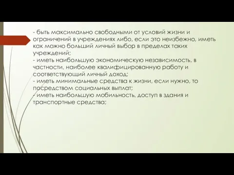 - быть максимально свободными от условий жизни и ограничений в учреждениях