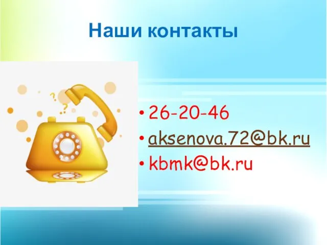 Наши контакты 26-20-46 aksenova.72@bk.ru kbmk@bk.ru