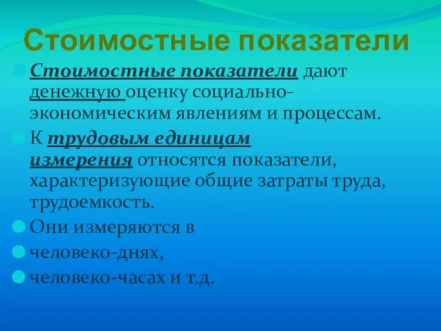 Стоимостные показатели Стоимостные показатели дают денежную оценку социально- экономическим явлениям и