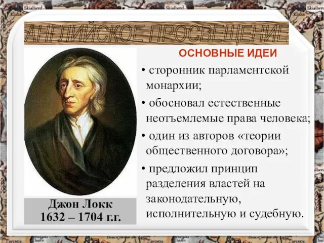 Джон Локк 1632 – 1704 г.г. АНГЛИЙСКОЕ ПРОСВЕЩЕНИЕ ОСНОВНЫЕ ИДЕИ сторонник