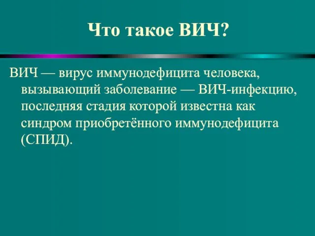 Что такое ВИЧ? ВИЧ — вирус иммунодефицита человека, вызывающий заболевание —