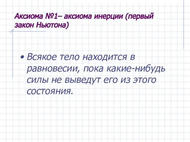 Аксиома №1– аксиома инерции (первый закон Ньютона) Всякое тело находится в