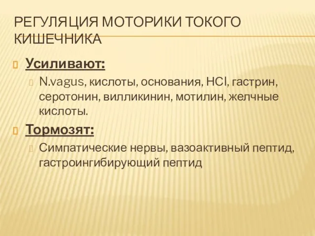 РЕГУЛЯЦИЯ МОТОРИКИ ТОКОГО КИШЕЧНИКА Усиливают: N.vagus, кислоты, основания, НСl, гастрин, серотонин,