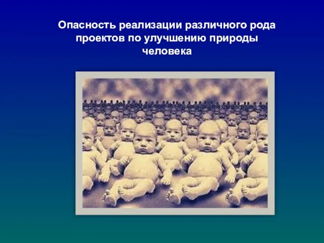 Опасность реализации различного рода проектов по улучшению природы человека