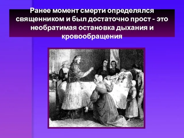 Ранее момент смерти определялся священником и был достаточно прост - это необратимая остановка дыхания и кровообращения