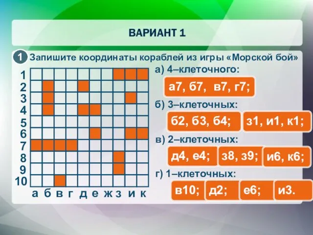 Запишите координаты кораблей из игры «Морской бой» а) 4–клеточного: а7, б7,